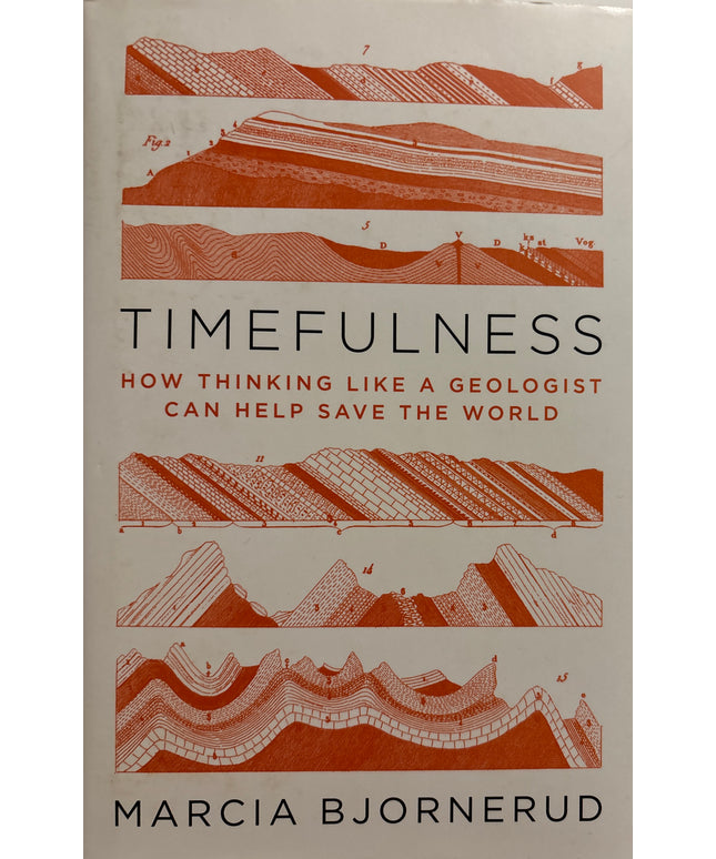Bjornerud, Marcia: Timefulness - How Thinking Like a Geologist Can Help Save the World