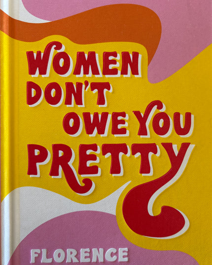 Women don’t owe you pretty - Florence Given