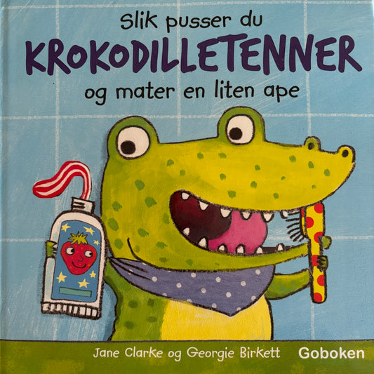 Clarke, Jane: Slik pusser du krokodilletenner og mater en liten ape