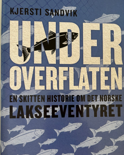 Sandvik, Kjersti: Under overflaten- en skitten historie om det Norske lakseeventyret