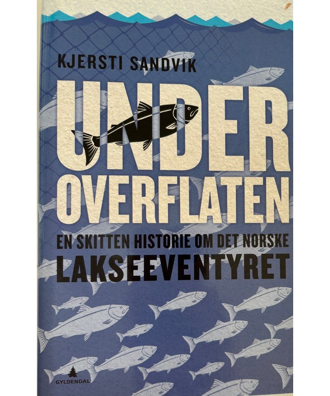 Sandvik, Kjersti: Under overflaten- en skitten historie om det Norske lakseeventyret