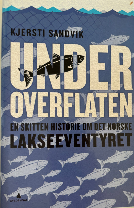 Sandvik, Kjersti: Under overflaten- en skitten historie om det Norske lakseeventyret
