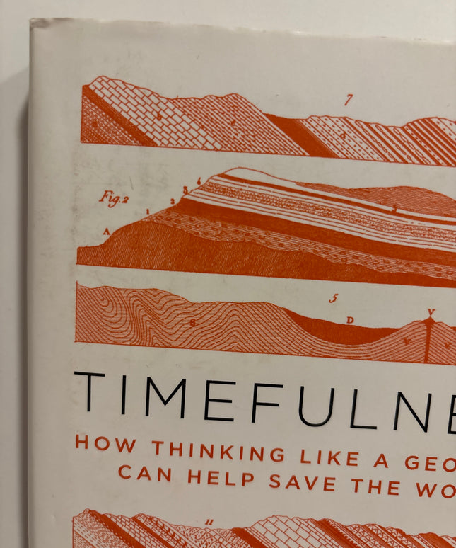 Bjornerud, Marcia: Timefulness - How Thinking Like a Geologist Can Help Save the World